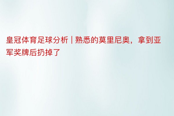 皇冠体育足球分析 | 熟悉的莫里尼奥，拿到亚军奖牌后扔掉了