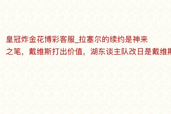 皇冠炸金花博彩客服_拉塞尔的续约是神来之笔，戴维斯打出价值，湖东谈主队改日是戴维斯